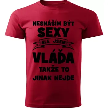 Pánské tričko Pánské tričko Nesnáším být SEXY ale jsem VLÁĎA takže to jinak nejde červené L (Pánské tričko sexy VLÁĎA)