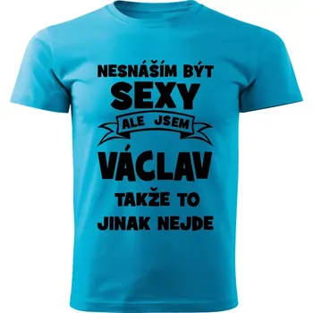 Pánské tričko Pánské tričko Nesnáším být SEXY ale jsem VÁCLAV takže to jinak nejde tyrkysové XS (Pánské tričko sexy VÁCLAV)
