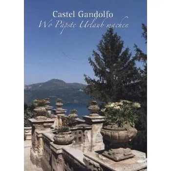 Cestování Castel Gandolfo - Wo Päpste Urlaub machen - Galgano, Mario