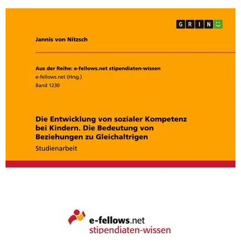 Die Entwicklung von sozialer Kompetenz bei Kindern. Die Bedeutung von Beziehungen zu Gleichaltrigen - Nitzsch, Jannis von