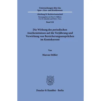 Die Wirkung des periodischen Anerkenntnisses auf die Verjährung und Verwirkung von Bereicherungsansprüchen im Kontokorrent - Stößer, Marcus