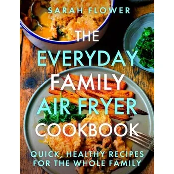 The Everyday Family Air Fryer Cookbook - Flower, Sarah