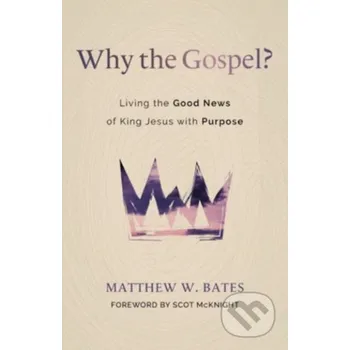 Populárně naučná literatura pro dospělé Why the Gospel? - Matthew W Bates