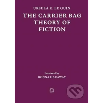 The Carrier Bag Theory of Fiction - Ursula K. Le Guin