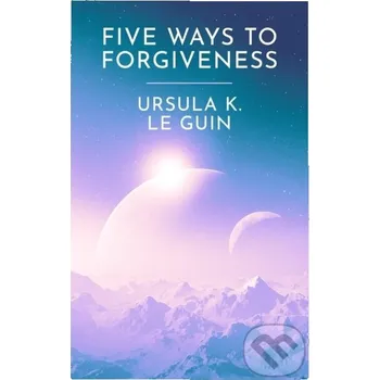 Five Ways to Forgiveness - Ursula K. Le Guin Gollancz