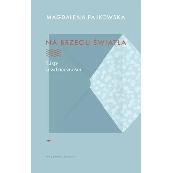 Osobní rozvoj Na brzegu światła. Listy o wdzięczności - Magdalena Pajkowska