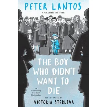 The Boy Who Didn't Want to Die: A Graphic Memoir - Lantos, Peter