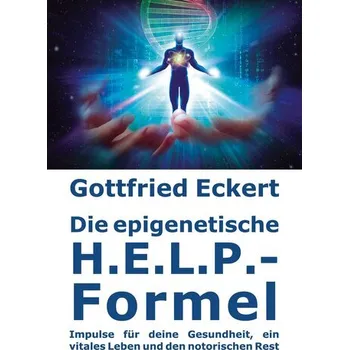 Die epigenetische H.E.L.P.-Formel - Eckert, Gottfried