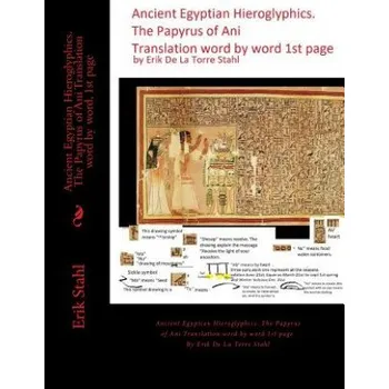 Ancient Egyptian Hieroglyphics.The Papyrus of Ani Translation word by word, 1st page: Ancient Egyptian Hieroglyphics. The Papyrus of Ani Translation w – Erik De La Torre Stahl (EN)