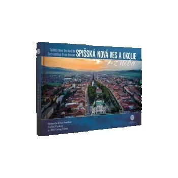 Cestování Spišská Nová Ves a okolie z neba - Bohuš Schwarzbacher, Ľuboš Vyskoč