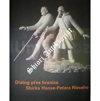 Umění Dialog přes hranice / Sbírka Hanse:Petera Rieseho - Goldmann, Renate, Pavel Kappel