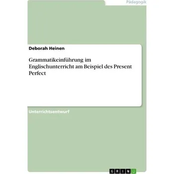 Grammatikeinführung im Englischunterricht am Beispiel des Present Perfect - Heinen, Deborah