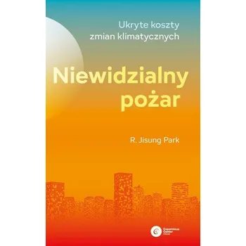Niewidzialny pożar. Ukryte koszty zmian klimatycznych