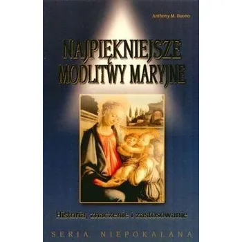 Seria Niepokalana. Najpiękniejsze modlitwy Maryjne - Buono, Anthony F.