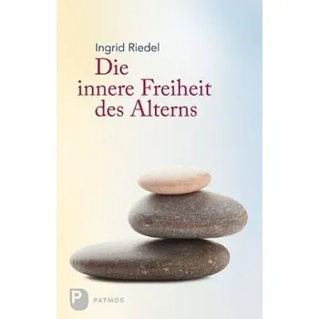 Die innere Freiheit des Alterns - Ingrid Riedel