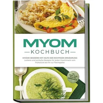 Myom Kochbuch: Myome bessern mit Hilfe der richtigen Ernährung - Leckere und einfache Rezepte für jeden Geschmack vom Frühstück - Roth, Sandra