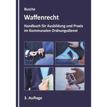 Waffenrecht - Grundlagen im Kommunalen Ordnungsdienst - Busche, André [DE] (2025, Brožovaná, Juristischer Fachverlag)