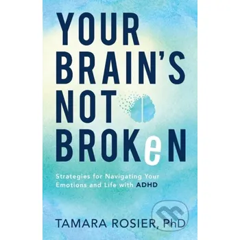 Your Brain`s Not Broken – Strategies for Navigating Your Emotions and Life with ADHD - Tamara Phd Rosier