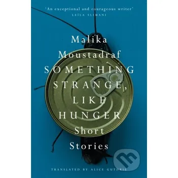 Something Strange, Like Hunger - Malika Moustadraf Saqi Books