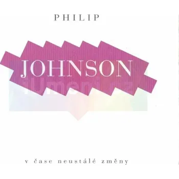 Umění V čase neustálé změny : Philip Joh (edice De arte) - Philip Johnson