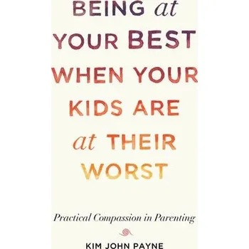 Cizojazyčná kniha Being at Your Best When Your Kids Are at Their Worst - Payne, Kim John