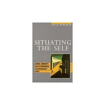 Situating the Self - Benhabib, Seyla (Harvard University)