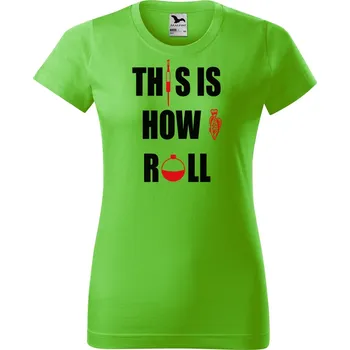 Dámské tričko Dámské tričko s potiskem This is how I roll Barva trička: Apple green, Velikost: S