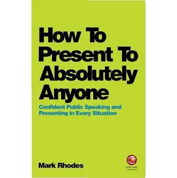 Kniha How To Present To Absolutely Anyone - Rhodes Mark