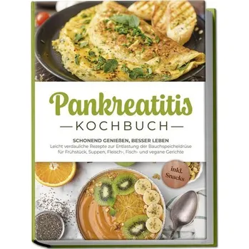 Pankreatitis Kochbuch: Schonend genießen, besser leben - Leicht verdauliche Rezepte zur Entlastung der Bauchspeicheldrüse für Fr - Meinert, Lars
