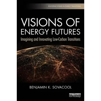 Technika Visions of Energy Futures - Sovacool, Assoc Prof. Benjamin K.; Brown, Marilyn A.; Valentine, Scott V.