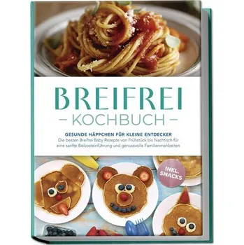 Breifrei Kochbuch: Gesunde Häppchen für kleine Entdecker - Die besten Breifrei Baby Rezepte von Frühstück bis Nachtisch für eine - Lange, Sophie