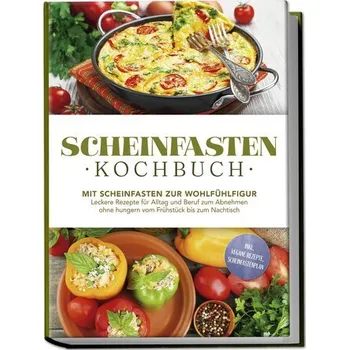 Scheinfasten Kochbuch: Mit Scheinfasten zur Wohlfühlfigur - Leckere Rezepte für Alltag und Beruf zum Abnehmen ohne hungern vom F - Wenzel, Stefan
