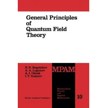 General Principles of Quantum Field Theory – N.N. Bogolubov,Anatoly A. Logunov,A.I. Oksak,I. Todorov (EN)