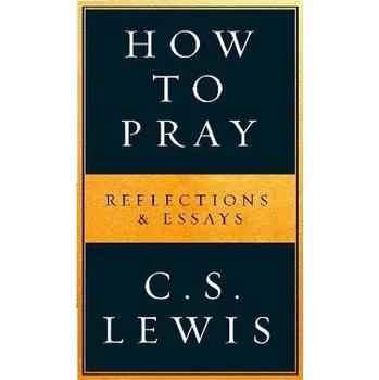 Populárně naučná literatura pro dospělé How to Pray - C. S. Lewis