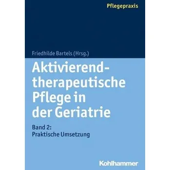 Aktivierend-therapeutische Pflege in der Geriatrie - Bartels, Friedhilde [DE] (2019, Brožovaná, Kohlhammer W.)