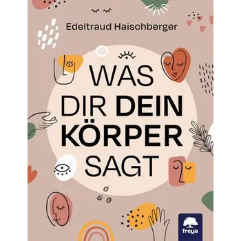 Was dir dein Körper sagt - Haischberger, Edeltraud