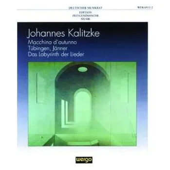 Zahraniční hudba CD Johannes Kalitzke: Macchina D'Autunno / Tübingen, Jänner / Das Labyrinth Der Lieder 2006