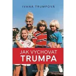Kniha Jak vychovat Trumpa, Ivana Trumpová