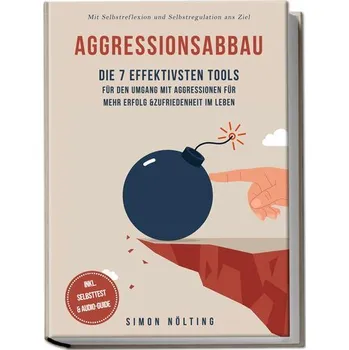 Osobní rozvoj Aggressionsabbau: Die 7 effektivsten Tools für den Umgang mit Aggressionen für mehr Erfolg & Zufriedenheit im Leben - Mit Selbst - Nölting, Simon