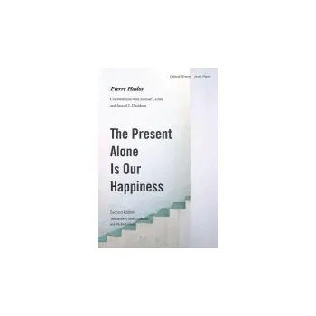 Present Alone Is Our Happiness, Second Edition - Hadot, Pierre