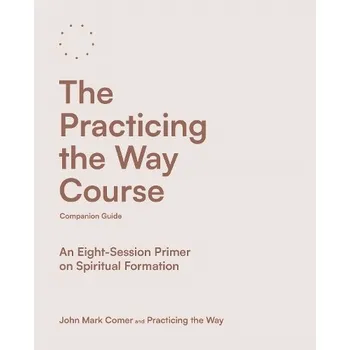 Practicing the Way Course Companion Guide - Comer, John Mark