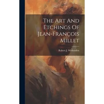 Umění The Art And Etchings Of Jean-françois Millet – Robert J. Wickenden (EN)