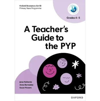 Učebnice Oxford Resources for IB: A Teacher's Guide to the PYP (Grades 4-5) - Hollands, Jane a Bernadas, Anna a Powers, Susan