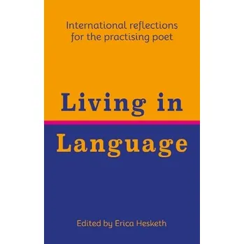 Cizojazyčná kniha Living in Language - Various a Al-Raddi, Al-Saddiq a Anphimiadi, Diana a Bellessi, Diana a Diacov, Carla a Ghahreman, Azita a Rodriguez Iglesias, Legna a Karakasli, Karin a Kurose, Karan
