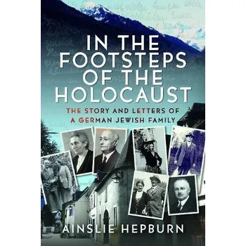 In the Footsteps of the Holocaust - Hepburn, Ainslie