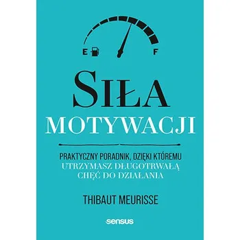 Osobní rozvoj Siła motywacji. Praktyczny poradnik, dzięki któremu utrzymasz długotrwałą chęć do działania