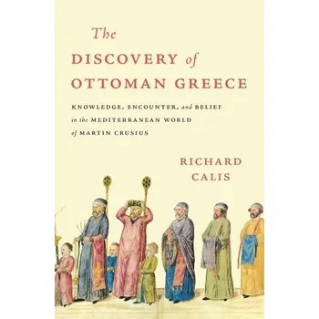 Discovery of Ottoman Greece - Calis, Richard
