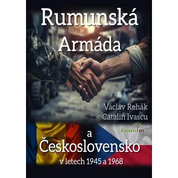 Kniha Rumunská armáda a Československo v letech 1945 a 1968 - Václav Řehák, Catalin Ivascu