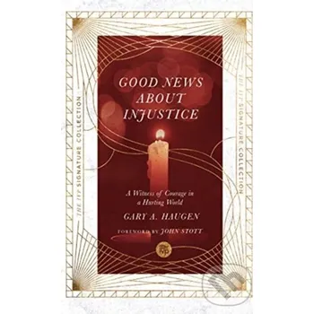 Good News About Injustice – A Witness of Courage in a Hurting World - Gary A. Haugen, John Stott Inter-Varsity
