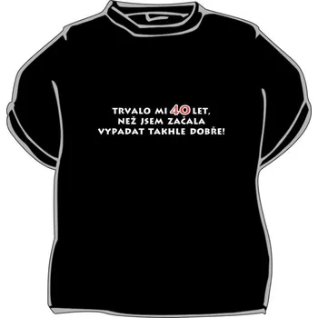 Žertovný předmět Divja.cz Tričko - Trvalo mi 40 let, než jsem začala vypadat Velikost: XL